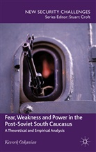 Kenneth A Loparo, Kenneth A. Loparo, Kevork Oskanian, Oskanien, K Oskanien, K. Oskanien - Fear, Weakness and Power in the Post-Soviet South Caucasus