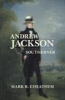 Mark R Cheathem, Mark R. Cheathem, Mark Renfred Cheathem - Andrew Jackson, Southerner