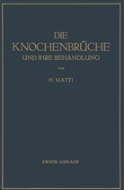 H Matti, H. Matti - Die Knochenbr&uuml;che und ihre Behandlung