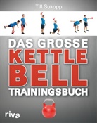 Dr. Till Sukopp, Till Sukopp, Till (Dr.) Sukopp - Das gro&szlig;e Kettlebell-Trainingsbuch