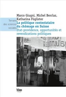 Michel Berclaz, Kath Fl&uuml;glister, Katharina Fuglister, Katharina F&uuml;glister, Marco Giugni, Marco (1963-....) Giugni... - La politique contestataire du ch&ocirc;mage en Suisse : Etat-providence, opportunit&eacute;s et revendications politiques