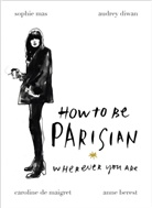 Anne Berest, Anne Diwan Berest, Audrey Diwan, Diwan Audrey, Caroline De Maigret, Sophie Mas... - How to Be Parisian: Wherever You Are