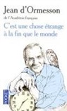 Jean D'Ormesson, Jean d' Ormesson, Jean d&amp;apos Ormesson, Jean de Ormesson - C'est une chose &eacute;trange &agrave; la fin que le monde