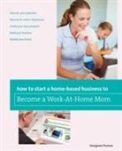 Georganne Fiumara, Fiumara Georganne - How to Start a Home-Based Business to Become a Work-At-Home Mom