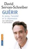 David Servan-Schreiber - Gu&eacute;rir : le stress, l'anxi&eacute;t&eacute; et la d&eacute;pression sans m&eacute;dicaments ni psychanalyse