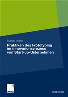 Martin Vetter - Praktiken des Prototyping im Innovationsprozess von Start-up-Unternehmen