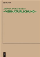 Andrea Chr. Bertino, Andrea Christian Bertino - "Vernat&uuml;rlichung"
