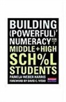 Pamela Weber Harris, Pamela Weber/ Webb Harris - Building Powerful Numeracy for Middle and High School Students