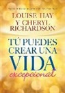 Louise Hay, Louise L Hay, Louise L. Hay, Louise/ Richardson Hay, Cheryl Richardson - Tu Puedes Crear Una Vida Excepcional