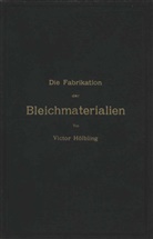 Victor H&ouml;lbling - Die Fabrikation der Bleichmaterialien