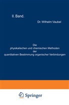 Wilhelm Vaubel - Die physikalischen und chemischen Methoden der quantitativen Bestimmung organischer Verbindungen
