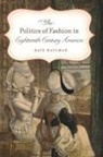 Kate Haulman - The Politics of Fashion in Eighteenth-Century America