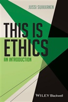 J Suikkanen, Jussi Suikkanen, Jussi (University of Leeds Suikkanen, Suikkanen Jussi - This Is Ethics - An Introduction