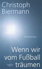 Christoph Biermann - Wenn wir vom Fu&szlig;ball tr&auml;umen