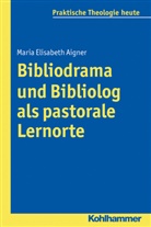 Maria Elisabeth Aigner, Gottfried Bitter, Kristia Fechtner, Kristian Fechtner, Ottmar Fuchs, Ottmar Fuchs u a... - Bibliodrama und Bibliolog als pastorale Lernorte