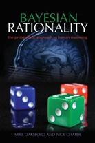 Nick Chater, Nick (Professor of Cognitive and Decision Sciences Chater, Chater Nick, Mik Oaksford, Mike Oaksford, Mike (Professor of Psychology and Head o Oaksford... - Bayesian Rationality