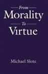 Michael Slote, Michael (Professor of Philosophy Slote, Michael A. Slote, Slote Michael - From Morality to Virtue