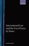 Ian Brownlie, The Late Ian Brownlie, The Late Ian Q C Brownlie, The Late Ian Q. C. Brownlie - International Law and the Use of Force By States