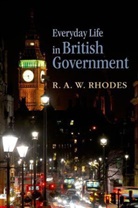 R A W Rhodes, R. A. W. Rhodes, R. A. W. (Professor of Government in the School of Government at the University of Tasmania (Australia) and Professor Emeritus of Politics at the University of Newcastle (UK).) Rhodes, Rhodes R. A. W. - Everyday Life in British Government
