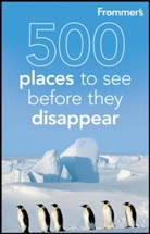 Julie Duchaine, Holly Hughes, Holly Duchaine Hughes - Frommer''s 500 Places to See Before They Disappear