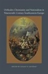 Lucian N Leustean, Lucian N. Leustean, Lucian N Leustean, Lucian N. Leustean - Orthodox Christianity and Nationalism in Nineteenth Century