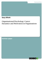 Gary Elliott - Organisational Psychology: Career Dynamics and Motivation in Organisations