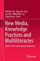 Liping Deng, Alla H K Yuen, Allan H K Yuen, Wilfred W. F. Lau, Wilfred W.F. Lau, Will W. K. Ma... - New Media, Knowledge Practices and Multiliteracies