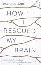 David Roland - How I Rescued My Brain