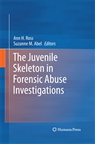 Ann H Abel Ross, Suzanne M. Abel, An H Ross, Ann H Ross, M Abel, M Abel... - Juvenile Skeleton in Forensic Abuse Investigations