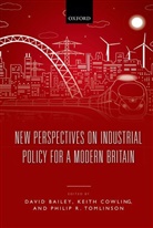 David (Professor of Industrial Strategy Bailey, David Cowling Bailey, David Bailey, David (Professor of Industrial Strategy Bailey, Keith Cowling, Keith (Emeritus Professor of Economics at the University of Warwick Cowling... - New Perspectives on Industrial Policy for a Modern Britain