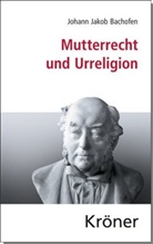 Johann J. Bachofen, Johann Jakob Bachofen, Yahy Elsaghe, Yahya Elsaghe - Mutterrecht und Urreligion