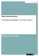 Nicole Samuel-Guinard - La m&eacute;diation familiale. Une "autre sc&egrave;ne"?