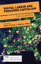 &amp;apos, Olivier O&amp;apos Fraysse, Olivier O''''neil Fraysse, Mathieu neil, Mathieu O'Neil, Olivier Fraysse... - Digital Labour and Prosumer Capitalism