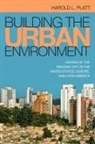 Harold L Platt, Harold L. Platt - Building the Urban Environment