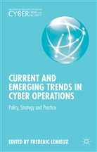 Frederic Lemieux, Frederi Lemieux, Frederic Lemieux - Current and Emerging Trends in Cyber Operations