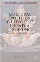 Srirupa Prasad - Cultural Politics of Hygiene in India, 1890-1940