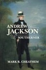 Mark R Cheathem, Mark R. Cheathem, Mark Renfred Cheathem - Andrew Jackson, Southerner
