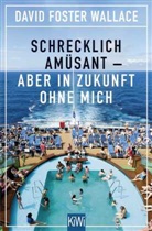 David Foster Wallace, David Foster Wallace - Schrecklich am&uuml;sant - aber in Zukunft ohne mich