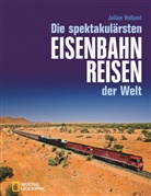 Julian Holland - Die spektakul&auml;rsten Eisenbahnreisen der Welt