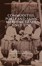 Ulbe Webster Bosma, Anthony Webster, Kenneth A Loparo, Bosma, Ulb Bosma, Ulbe Bosma... - Commodities, Ports and Asian Maritime Trade Since 1750