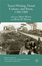 Mary Murray Henes, Brian H. Murray, Brian H. Henes Murray, Kenneth A Loparo, Brian H Murray, Henes... - Travel Writing, Visual Culture, and Form, 1760-1900