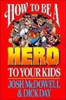 Dick Day, Josh Mcdowell, Josh/ Day McDowell - How to Be a Hero to Your Kids