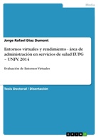 Jorge Rafael Diaz Dumont - Entornos virtuales y rendimiento - &aacute;rea de administraci&oacute;n en servicios de salud EUPG - UNFV. 2014