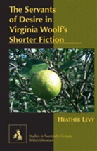 Heather Levy, Levy Heather - The Servants of Desire in Virginia Woolf's Shorter Fiction