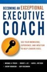 Michael Frisch, Michael H. Frisch, Robert Lee, Robert J. Lee, Karen L. METZGER, Jeremy Robinson... - Becoming an Exceptional Executive Coach