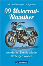 Michae D&ouml;rflinger, Michael D&ouml;rflinger, Holger Neu - 99 Motorrad-Klassiker, von denen Sie nie wieder absteigen wollen
