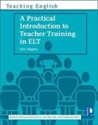 John Hughes - A Practical Introduction to Teacher Training in ELT