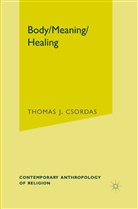 T Csordas, T. Csordas, Thomas J. Csordas - Body, Meaning, Healing
