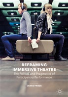 J. Frieze, James Frieze, J. Frieze, Jame Frieze, James Frieze - Reframing Immersive Theatre