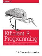 Colin Gillespie, Gillespie Colin, Robin Lovelace, Lovelace Robin - Efficient R Programming